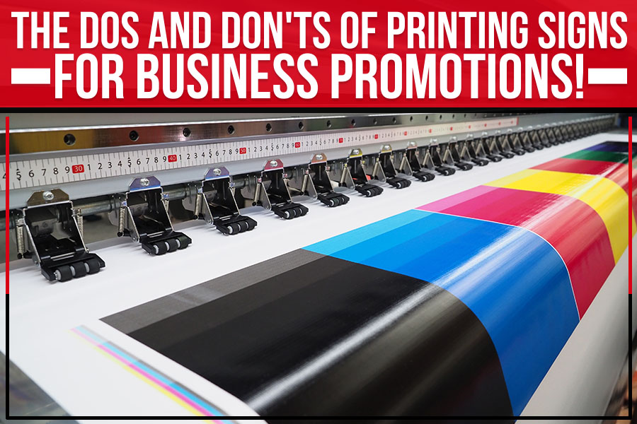 The Dos And Don’ts Of Printing Signs For Business Promotions!