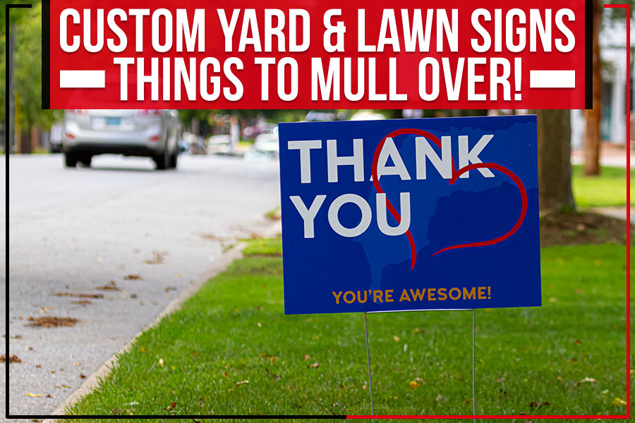Custom Yard & Lawn Signs – Things To Mull Over!