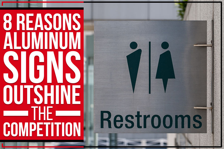 8 Reasons Aluminum Signs Outshine The Competition