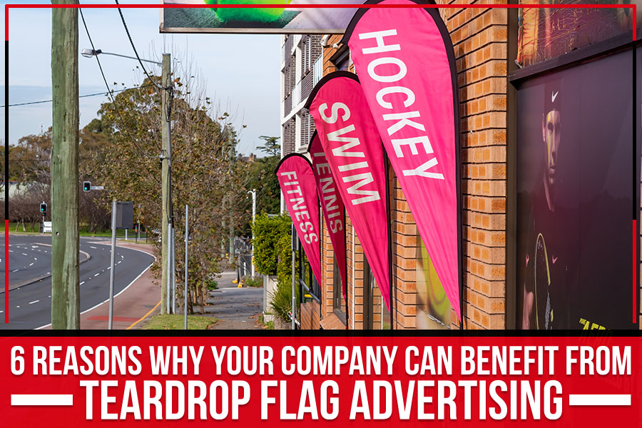 6 Reasons Why Your Company Can Benefit From Teardrop Flag Advertising