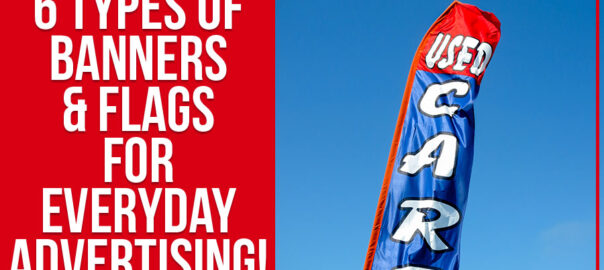6 Types Of Banners & Flags For Everyday Advertising!